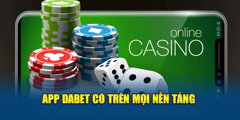 App DABET có trên mọi nền tảng