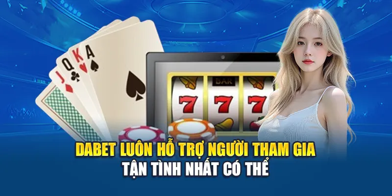 DABET luôn hỗ trợ người tham gia tận tình nhất có thể